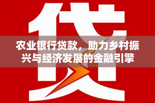 宝塔农业银行贷款，助力乡村振兴与经济发展的金融引擎