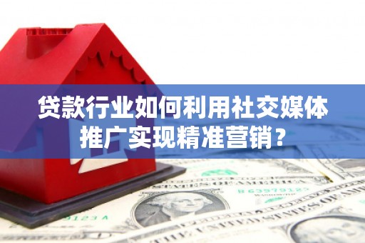 宝塔贷款行业如何利用社交媒体推广实现精准营销？
