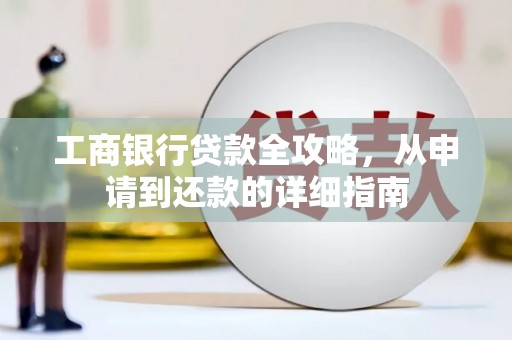 宝塔工商银行贷款全攻略，从申请到还款的详细指南