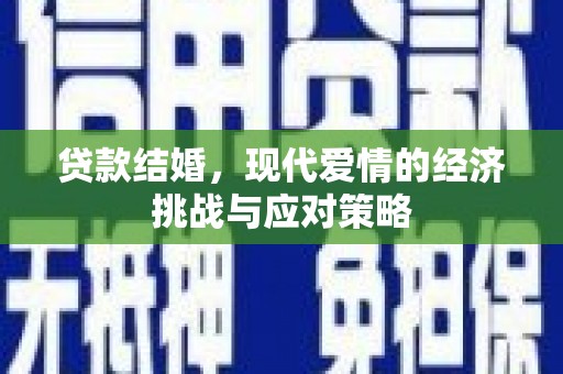 宝塔贷款结婚，现代爱情的经济挑战与应对策略