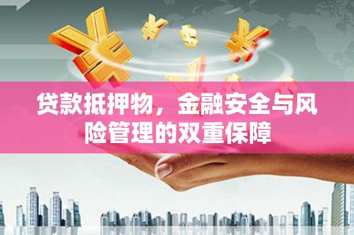 宝塔贷款抵押物，金融安全与风险管理的双重保障
