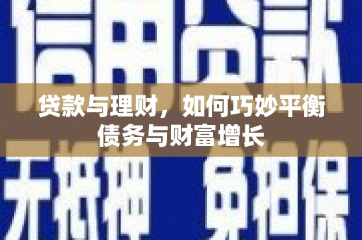宝塔贷款与理财，如何巧妙平衡债务与财富增长