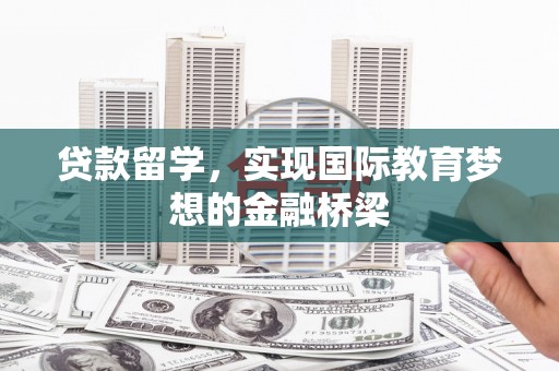 宝塔贷款留学，实现国际教育梦想的金融桥梁