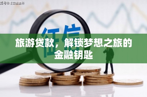 宝塔旅游贷款，解锁梦想之旅的金融钥匙