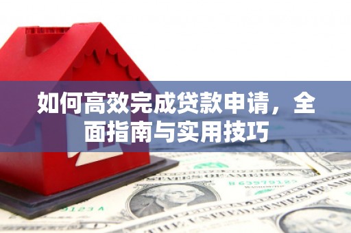 宝塔如何高效完成贷款申请，全面指南与实用技巧