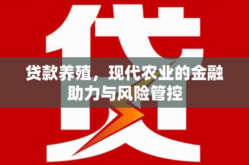 宝塔贷款养殖，现代农业的金融助力与风险管控