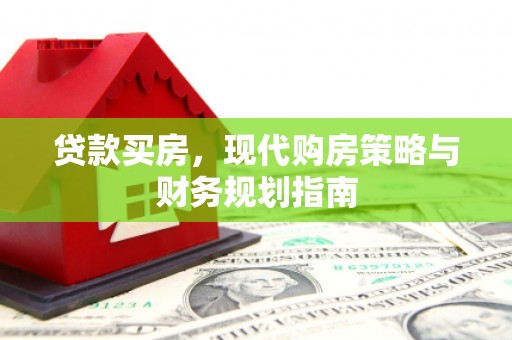 宝塔贷款买房，现代购房策略与财务规划指南