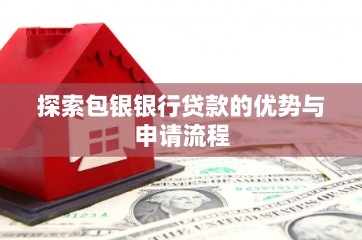 宝塔探索包银银行贷款的优势与申请流程