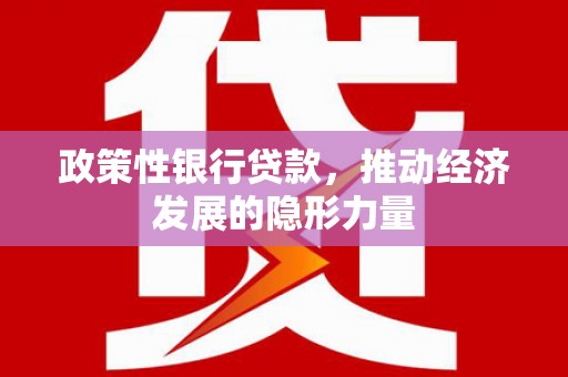 宝塔政策性银行贷款，推动经济发展的隐形力量