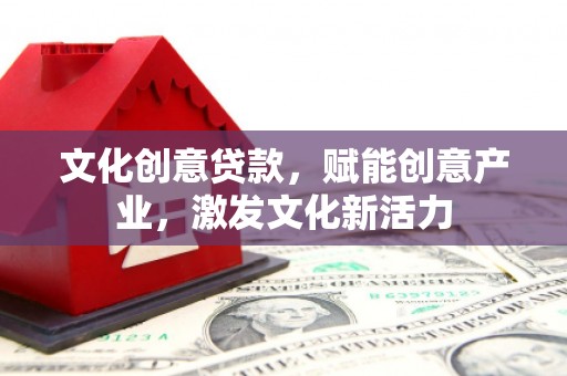 宝塔文化创意贷款，赋能创意产业，激发文化新活力