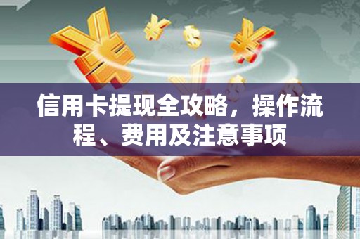 宝塔信用卡提现全攻略，操作流程、费用及注意事项