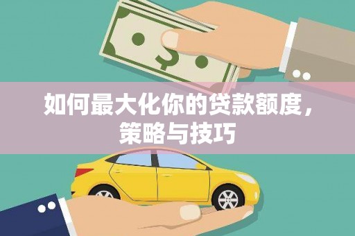 宝塔如何最大化你的贷款额度，策略与技巧