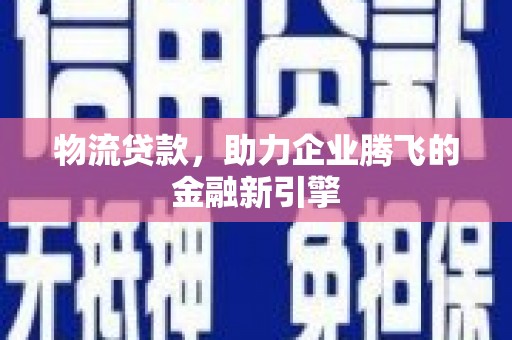 宝塔物流贷款，助力企业腾飞的金融新引擎