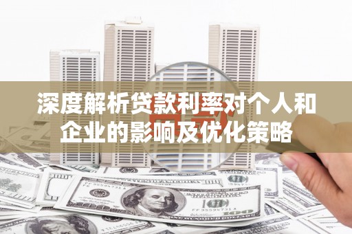 宝塔深度解析贷款利率对个人和企业的影响及优化策略