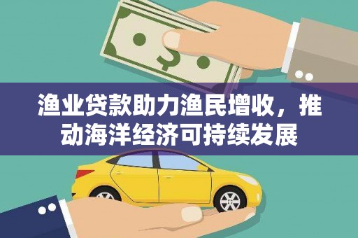 宝塔渔业贷款助力渔民增收，推动海洋经济可持续发展