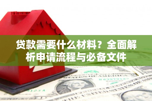 宝塔贷款需要什么材料？全面解析申请流程与必备文件