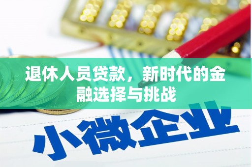 宝塔退休人员贷款，新时代的金融选择与挑战