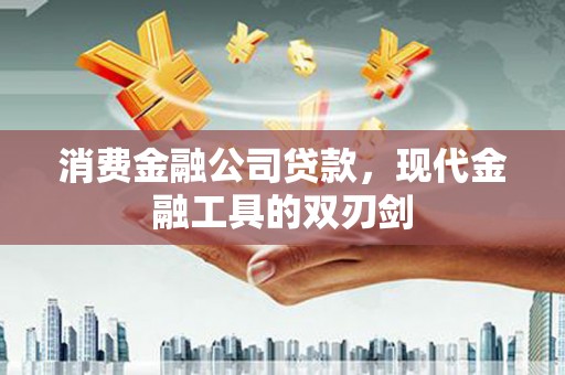 宝塔消费金融公司贷款，现代金融工具的双刃剑