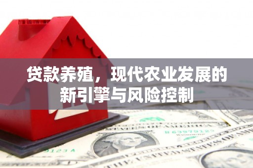 宝塔贷款养殖，现代农业发展的新引擎与风险控制
