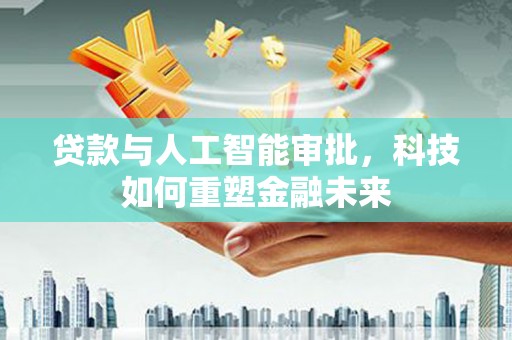 宝塔贷款与人工智能审批，科技如何重塑金融未来