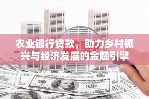 宝塔农业银行贷款，助力乡村振兴与经济发展的金融引擎