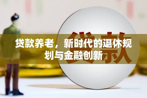 宝塔贷款养老，新时代的退休规划与金融创新