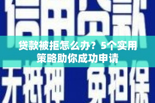 宝塔贷款被拒怎么办？5个实用策略助你成功申请