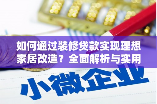 宝塔如何通过装修贷款实现理想家居改造？全面解析与实用指南