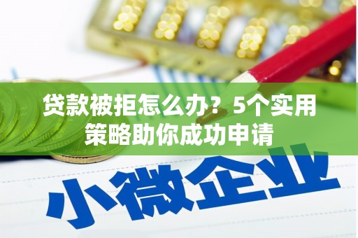 宝塔贷款被拒怎么办？5个实用策略助你成功申请