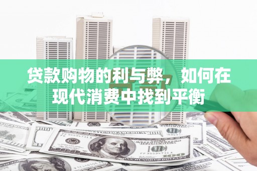 宝塔贷款购物的利与弊，如何在现代消费中找到平衡