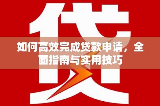 宝塔如何高效完成贷款申请，全面指南与实用技巧