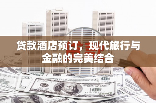 宝塔贷款酒店预订，现代旅行与金融的完美结合