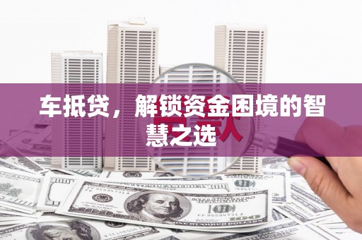 宝塔车抵贷，解锁资金困境的智慧之选