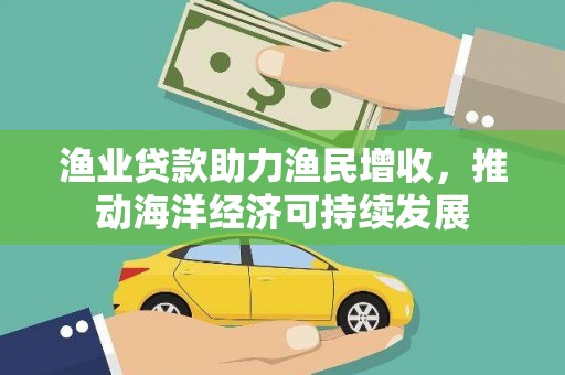 宝塔渔业贷款助力渔民增收，推动海洋经济可持续发展
