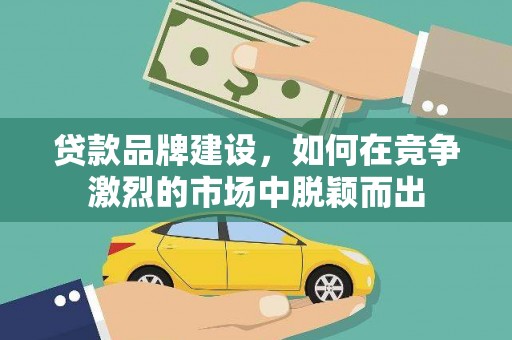 宝塔贷款品牌建设，如何在竞争激烈的市场中脱颖而出