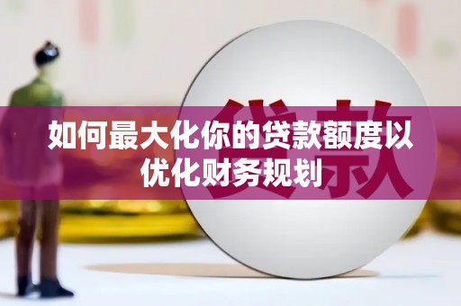 宝塔如何最大化你的贷款额度以优化财务规划