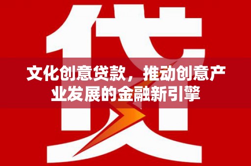 宝塔文化创意贷款，推动创意产业发展的金融新引擎