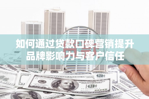 宝塔如何通过贷款口碑营销提升品牌影响力与客户信任