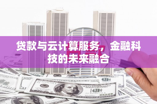 宝塔贷款与云计算服务，金融科技的未来融合