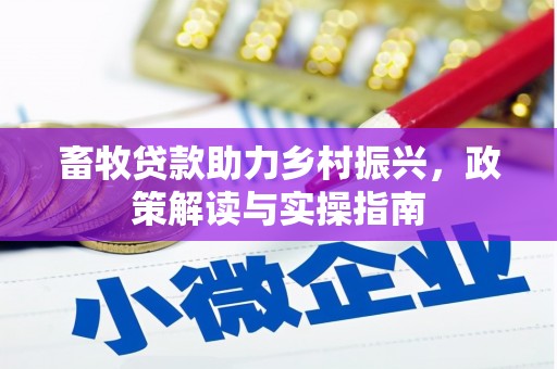 宝塔畜牧贷款助力乡村振兴，政策解读与实操指南