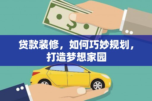 宝塔贷款装修，如何巧妙规划，打造梦想家园