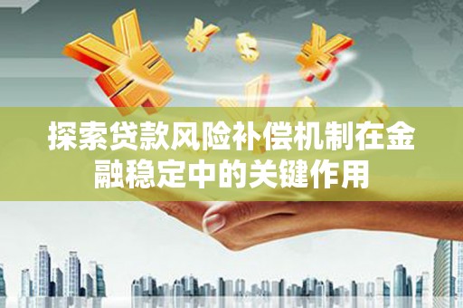 宝塔探索贷款风险补偿机制在金融稳定中的关键作用
