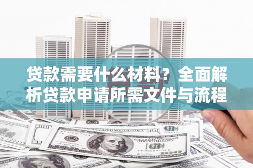 宝塔贷款需要什么材料？全面解析贷款申请所需文件与流程