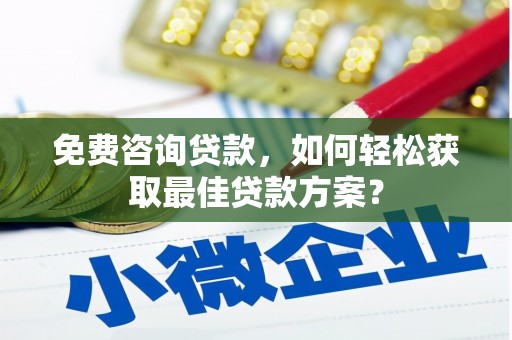 宝塔免费咨询贷款，如何轻松获取最佳贷款方案？