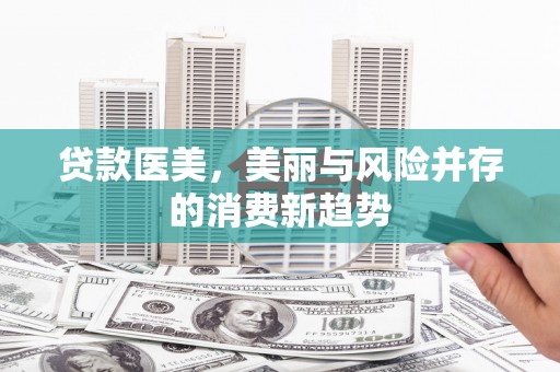 宝塔贷款医美，美丽与风险并存的消费新趋势